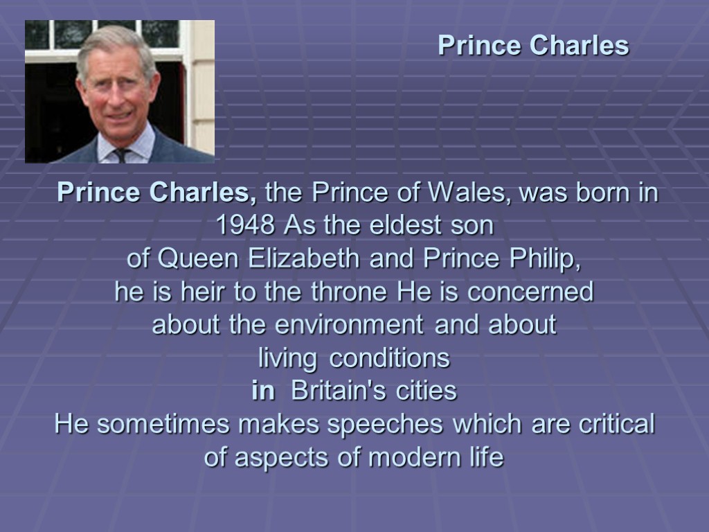 Prince Charles Prince Charles, the Prince of Wales, was born in 1948 As the